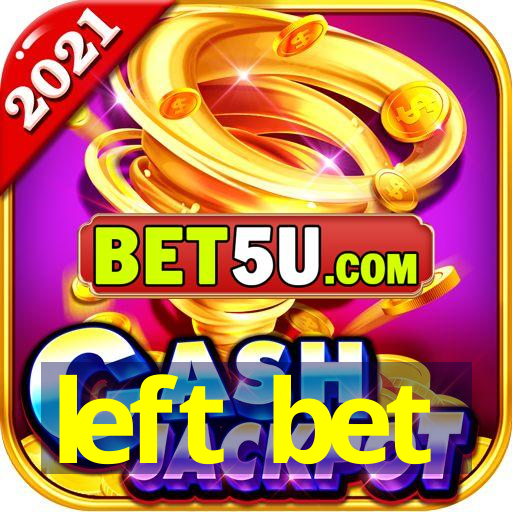 left bet