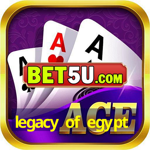 legacy of egypt