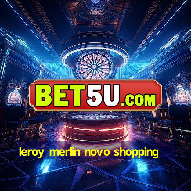 leroy merlin novo shopping