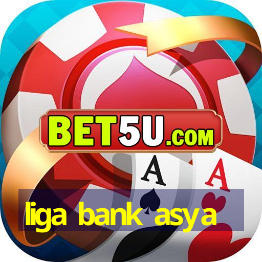 liga bank asya