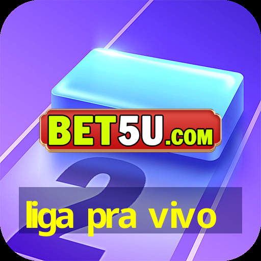 liga pra vivo