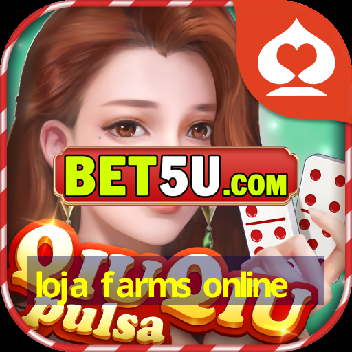 loja farms online