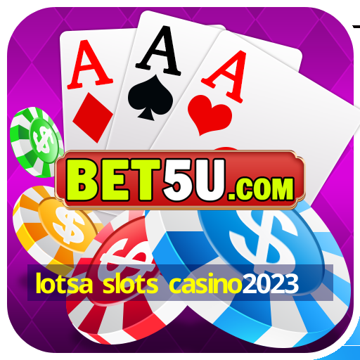 lotsa slots casino2023