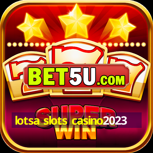 lotsa slots casino2023