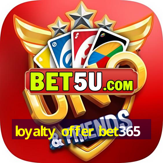 loyalty offer bet365