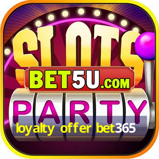 loyalty offer bet365