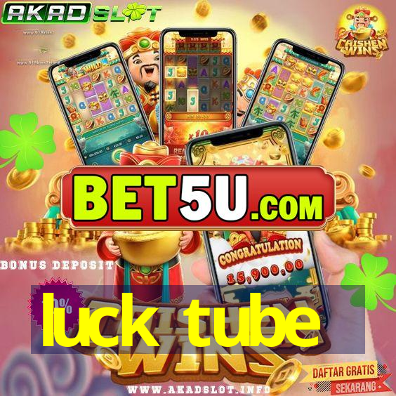 luck tube