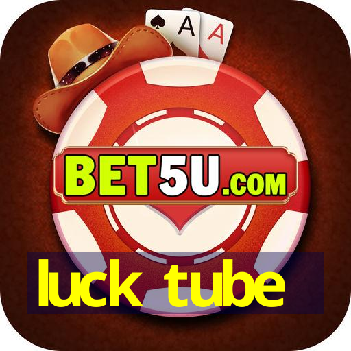 luck tube