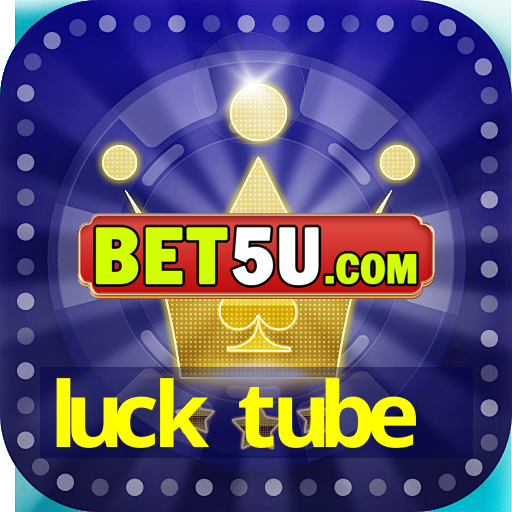 luck tube