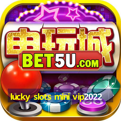 lucky slots mini vip2022