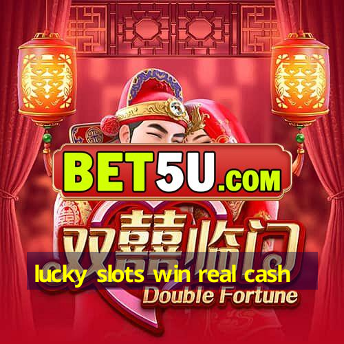 lucky slots win real cash