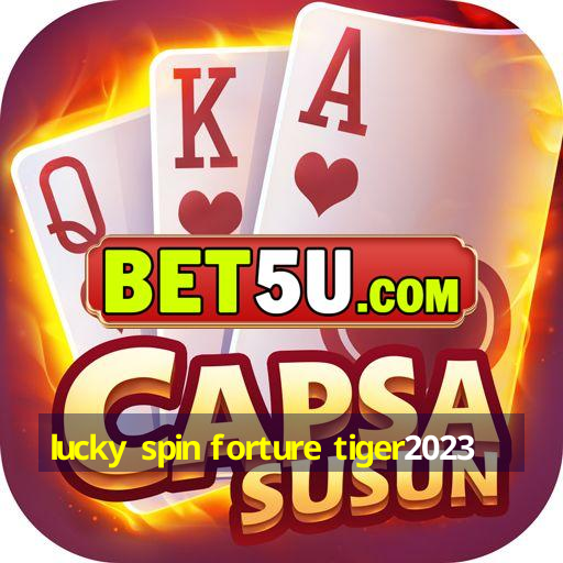 lucky spin forture tiger2023