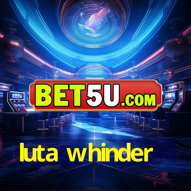 luta whinder