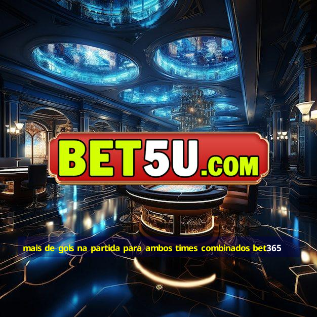 mais de gols na partida para ambos times combinados bet365