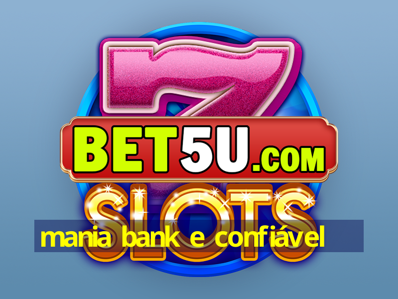 mania bank e confiável