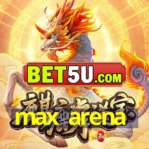 max arena