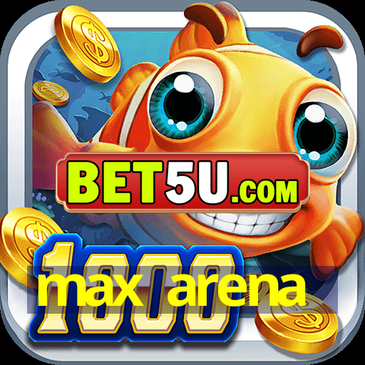 max arena