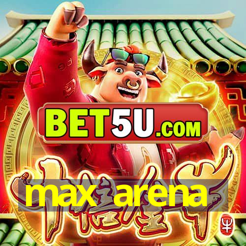 max arena