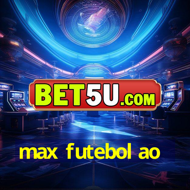 max futebol ao