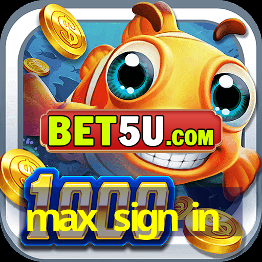 max sign in