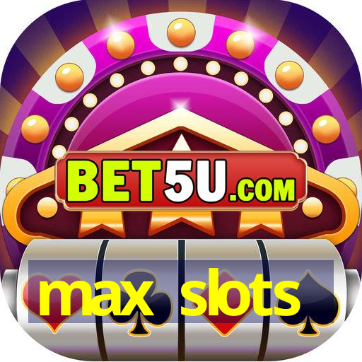 max slots