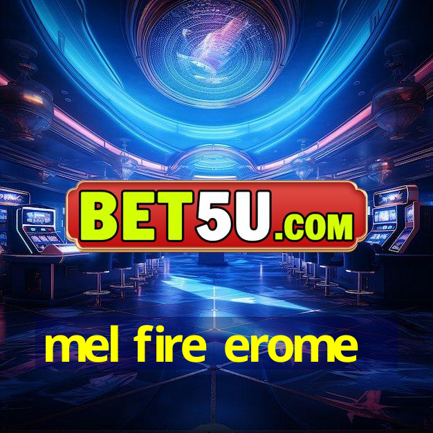 mel fire erome