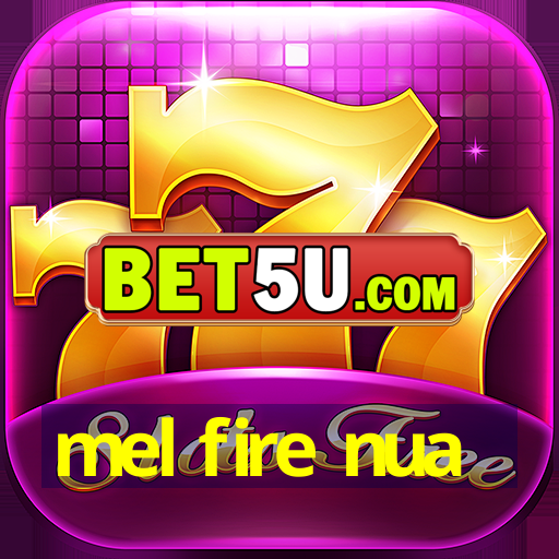 mel fire nua