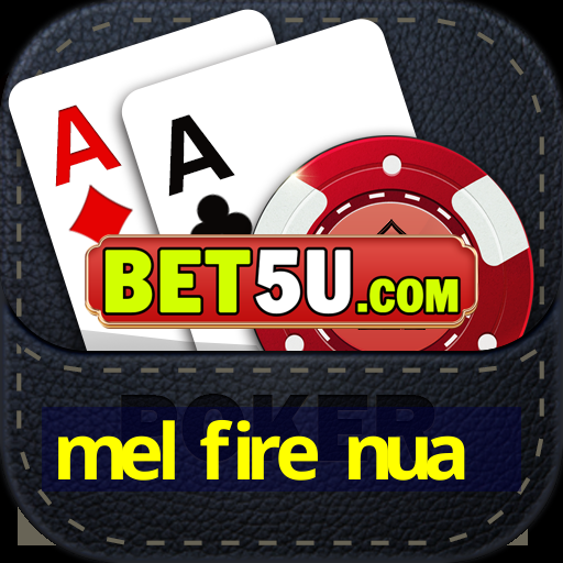 mel fire nua