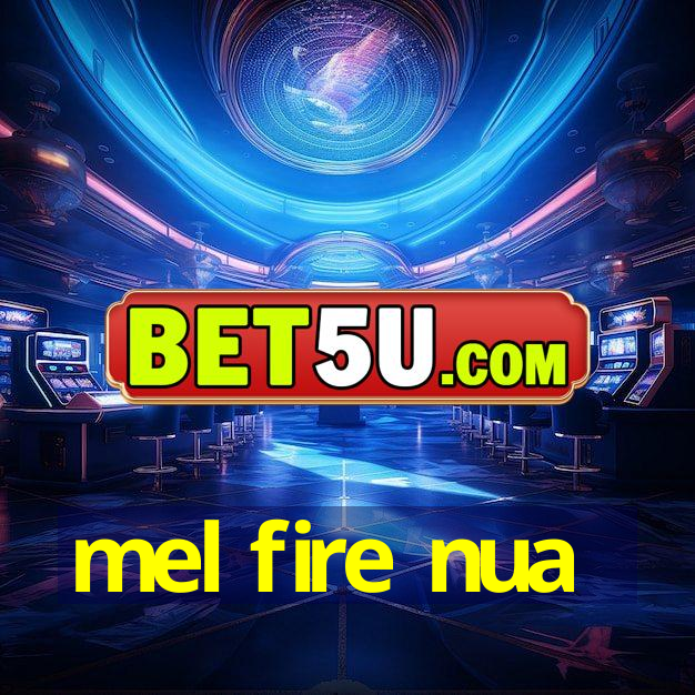 mel fire nua