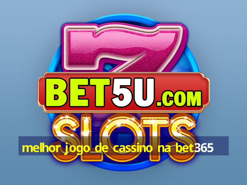 melhor jogo de cassino na bet365