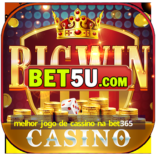 melhor jogo de cassino na bet365