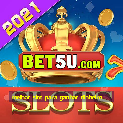 melhor slot para ganhar dinheiro