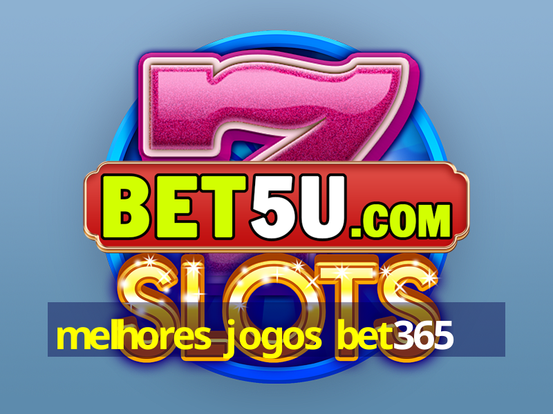 melhores jogos bet365