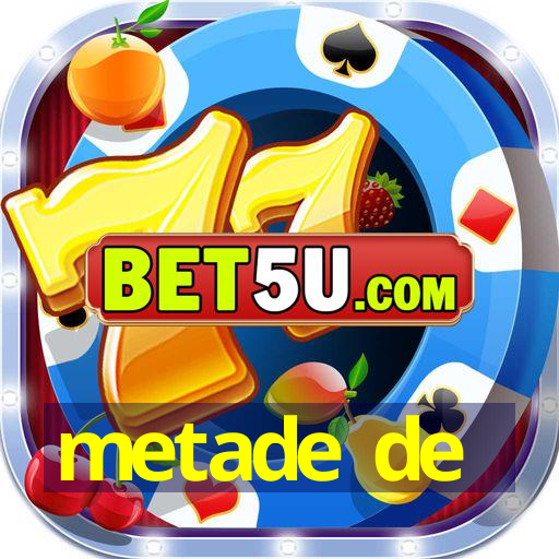 metade de