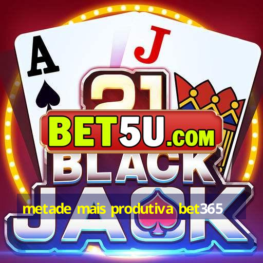 metade mais produtiva bet365