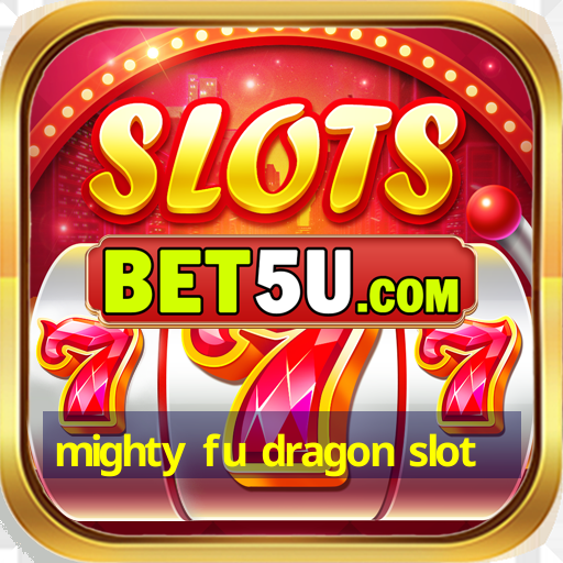 mighty fu dragon slot