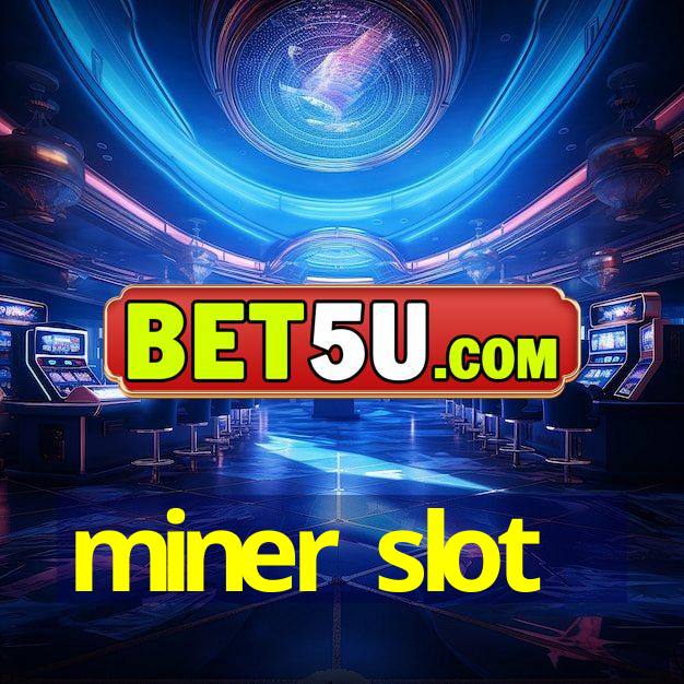 miner slot