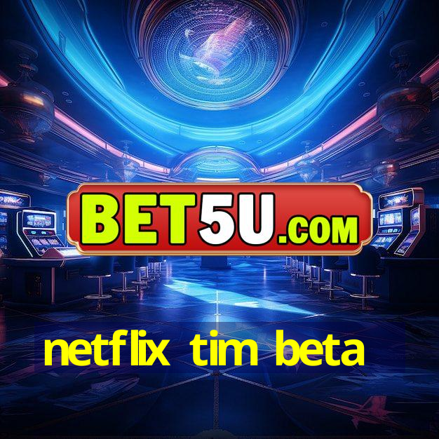 netflix tim beta