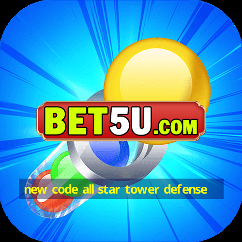 new code all star tower defense