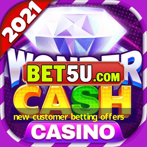 new customer betting offers