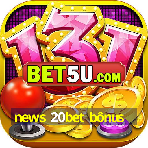 news 20bet bônus