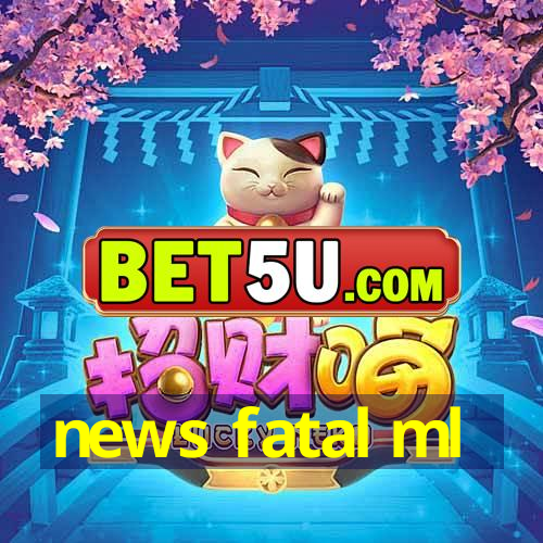 news fatal ml