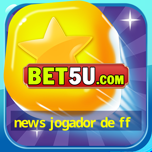 news jogador de ff