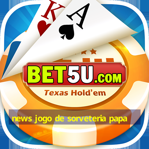 news jogo de sorveteria papa