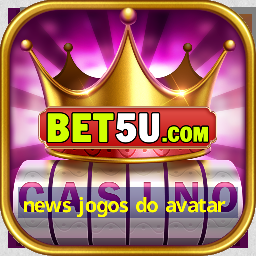 news jogos do avatar