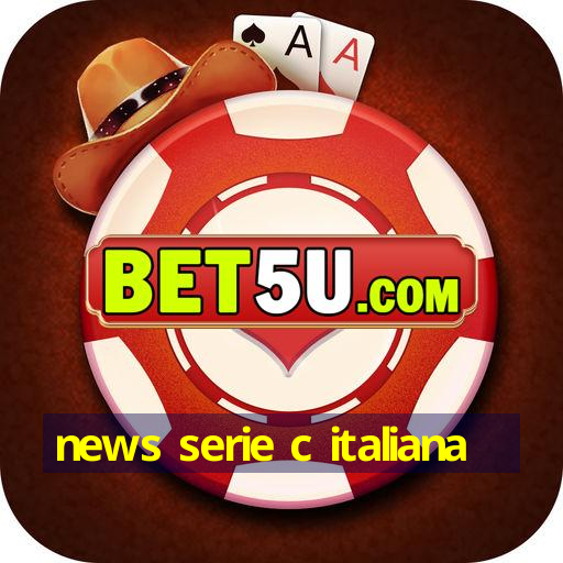 news serie c italiana