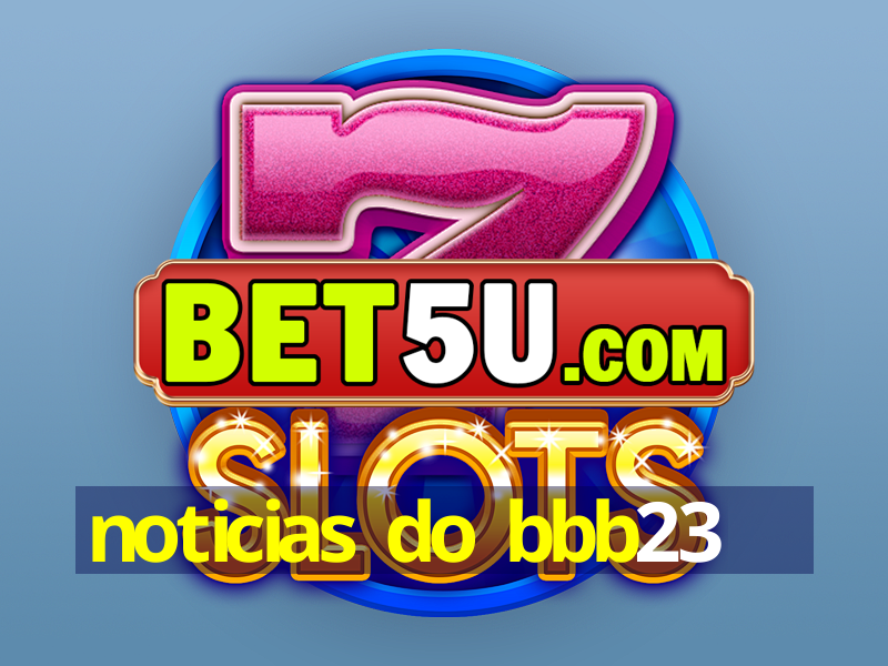 noticias do bbb23