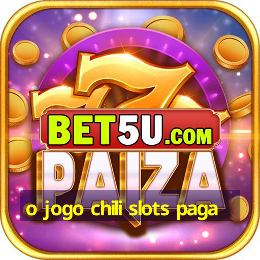 o jogo chili slots paga