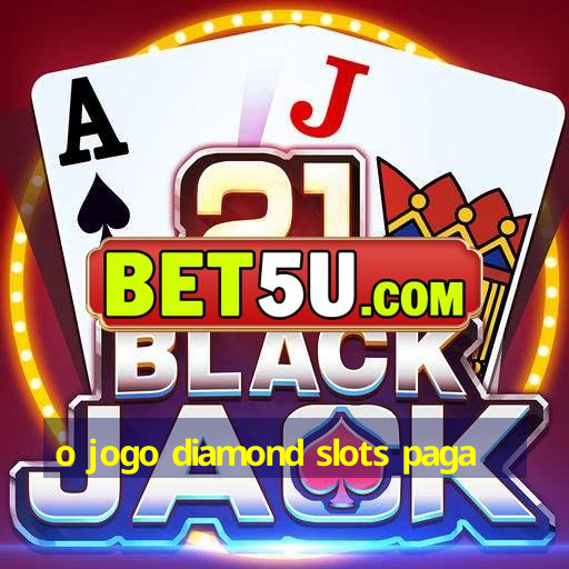 o jogo diamond slots paga