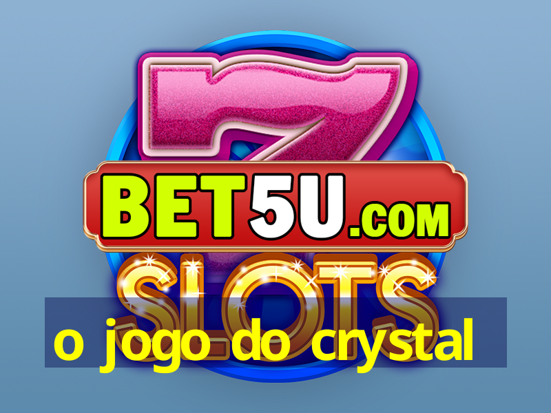 o jogo do crystal